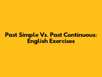 Past Simple Vs. Past Continuous: English Exercises