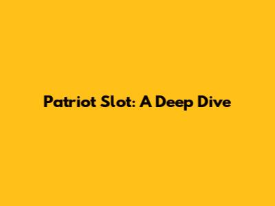 Patriot Slot: A Deep Dive