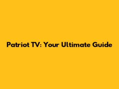 Patriot TV: Your Ultimate Guide