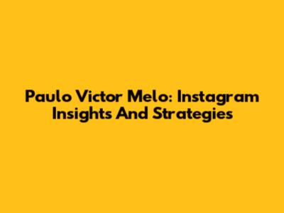 Paulo Victor Melo: Instagram Insights And Strategies