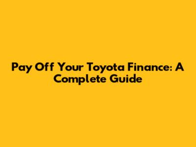 Pay Off Your Toyota Finance: A Complete Guide