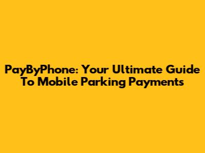 PayByPhone: Your Ultimate Guide To Mobile Parking Payments