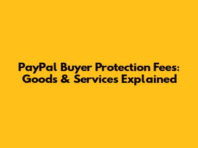 PayPal Buyer Protection Fees: Goods & Services Explained