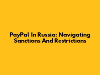 PayPal In Russia: Navigating Sanctions And Restrictions