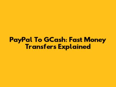 PayPal To GCash: Fast Money Transfers Explained