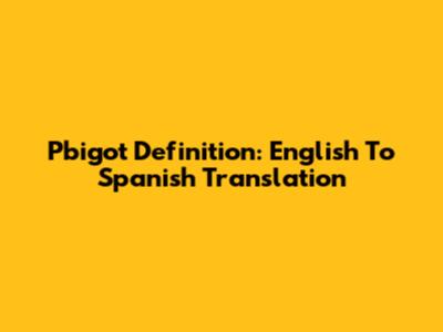 Pbigot Definition: English To Spanish Translation