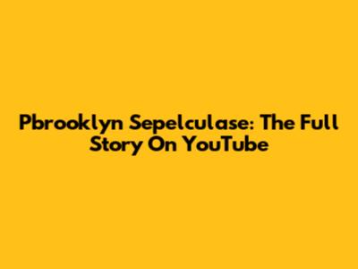 Pbrooklyn Sepelculase: The Full Story On YouTube