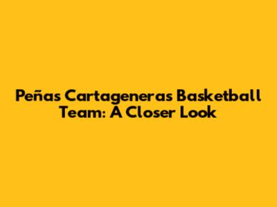 Peñas Cartageneras Basketball Team: A Closer Look