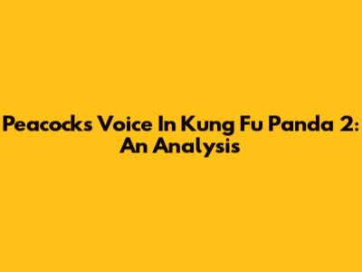 Peacock's Voice In Kung Fu Panda 2: An Analysis