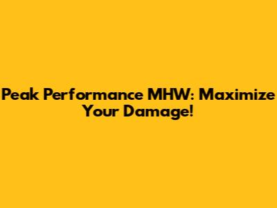 Peak Performance MHW: Maximize Your Damage!