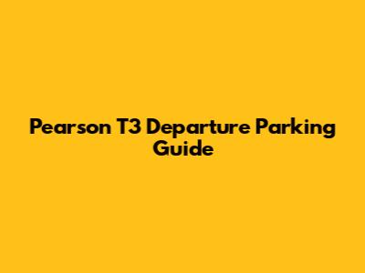 Pearson T3 Departure Parking Guide