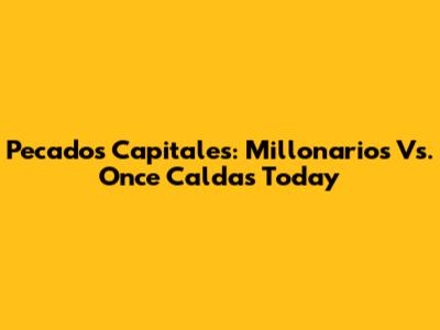 Pecados Capitales: Millonarios Vs. Once Caldas Today