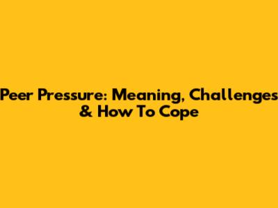 Peer Pressure: Meaning, Challenges & How To Cope