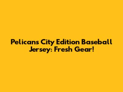 Pelicans City Edition Baseball Jersey: Fresh Gear!