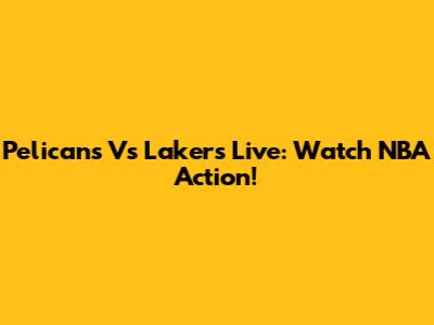 Pelicans Vs Lakers Live: Watch NBA Action!
