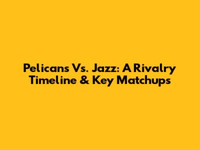 Pelicans Vs. Jazz: A Rivalry Timeline & Key Matchups