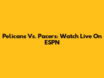 Pelicans Vs. Pacers: Watch Live On ESPN