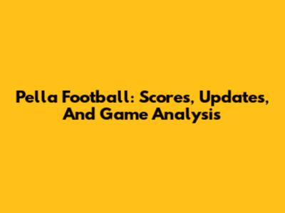 Pella Football: Scores, Updates, And Game Analysis