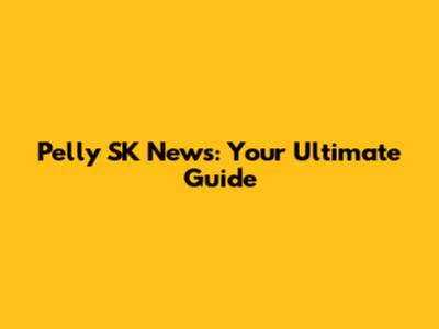 Pelly SK News: Your Ultimate Guide