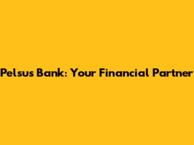 Pelsus Bank: Your Financial Partner