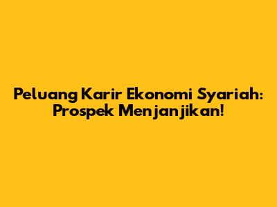 Peluang Karir Ekonomi Syariah: Prospek Menjanjikan!