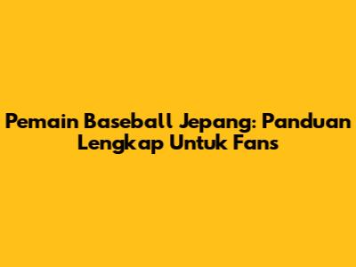 Pemain Baseball Jepang: Panduan Lengkap Untuk Fans