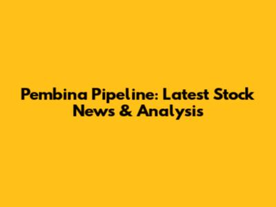 Pembina Pipeline: Latest Stock News & Analysis