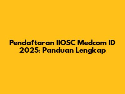 Pendaftaran IIOSC Medcom ID 2025: Panduan Lengkap