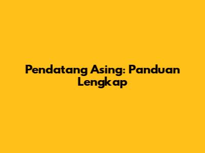 Pendatang Asing: Panduan Lengkap