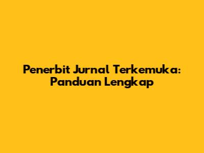 Penerbit Jurnal Terkemuka: Panduan Lengkap