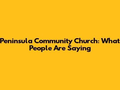 Peninsula Community Church: What People Are Saying