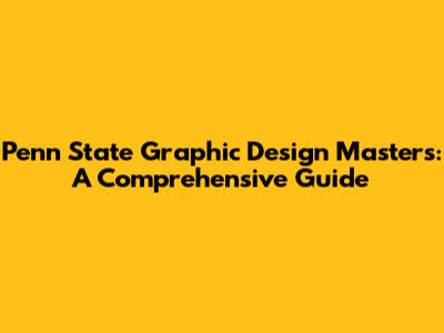 Penn State Graphic Design Masters: A Comprehensive Guide