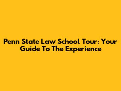 Penn State Law School Tour: Your Guide To The Experience