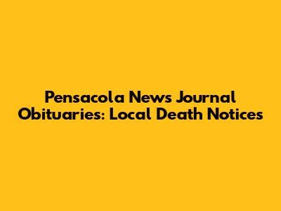 Pensacola News Journal Obituaries: Local Death Notices
