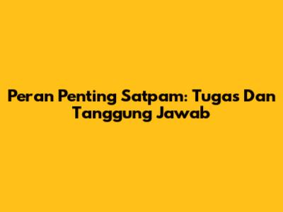 Peran Penting Satpam: Tugas Dan Tanggung Jawab