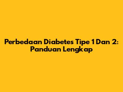 Perbedaan Diabetes Tipe 1 Dan 2: Panduan Lengkap