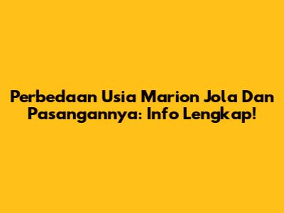 Perbedaan Usia Marion Jola Dan Pasangannya: Info Lengkap!