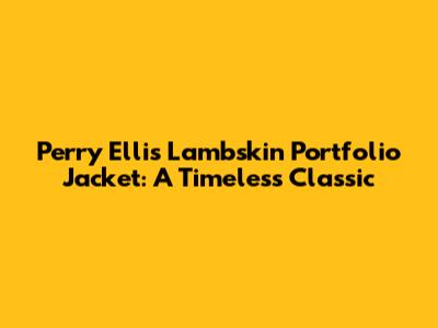 Perry Ellis Lambskin Portfolio Jacket: A Timeless Classic