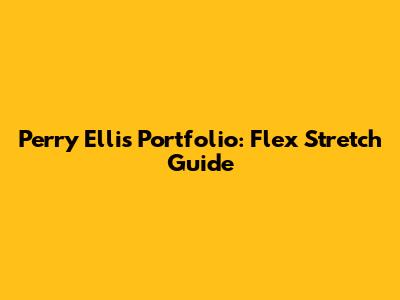 Perry Ellis Portfolio: Flex Stretch Guide