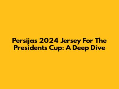 Persija's 2024 Jersey For The President's Cup: A Deep Dive