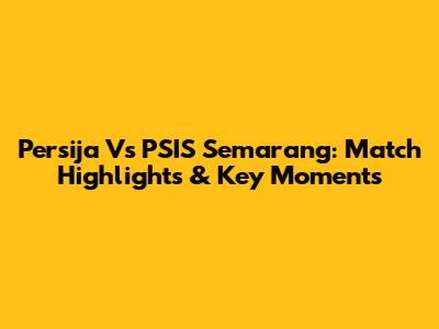 Persija Vs PSIS Semarang: Match Highlights & Key Moments