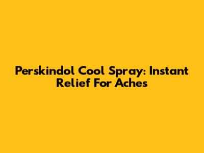 Perskindol Cool Spray: Instant Relief For Aches