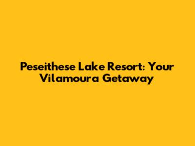 Peseithese Lake Resort: Your Vilamoura Getaway