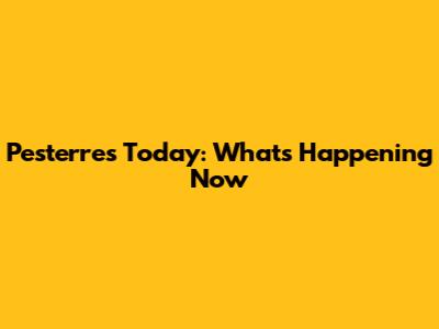 Pesterres Today: What's Happening Now