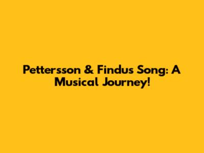 Pettersson & Findus Song: A Musical Journey!