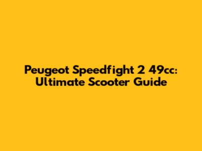 Peugeot Speedfight 2 49cc: Ultimate Scooter Guide