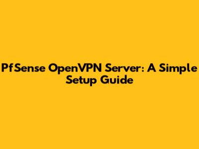 PfSense OpenVPN Server: A Simple Setup Guide