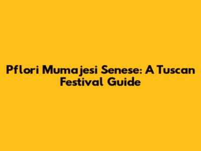 Pflori Mumajesi Senese: A Tuscan Festival Guide
