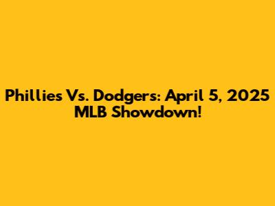 Phillies Vs. Dodgers: April 5, 2025 MLB Showdown!