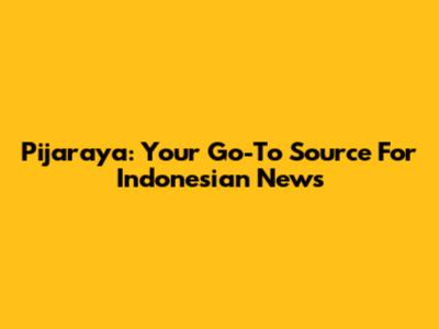Pijaraya: Your Go-To Source For Indonesian News